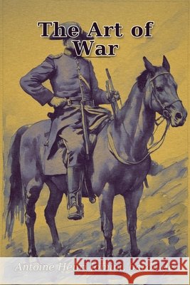 The Art of War Baron de, Antoine Henri Jomini 9798240857010