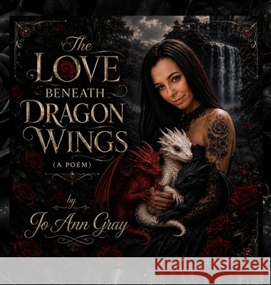 The Love Beneath Dragon Wings (A Poem) Gray, Jo Ann 9798240867231 Jo Ann Gray