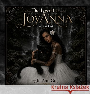 The Legend of JoyAnna (A Poem) Gray, Jo Ann 9798240915741 Jo Ann Gray