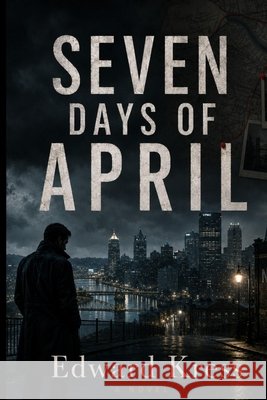 Seven Days of April Kress, Edward 9798240919121 Steel City Press
