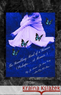 The Rambling Mind of a Woman (Perhaps... A Memoir) Anna, Jo, Gray, Jo Ann 9798240929038 Jo Ann Gray