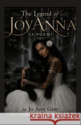 The Legend of JoyAnna (A Poem) Gray, Jo Ann 9798240935237 Jo Ann Gray