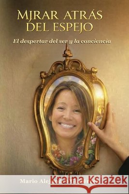 Mirar atrás del espejo. El despertar del ser y la conciencia Gutiérrez, Mario Alejandro 9798240947179