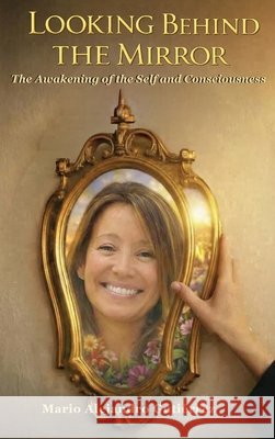 Looking Behind the Mirror. The Awakening of the Self and Consciousness Gutiérrez, Mario Alejandro 9798240947391