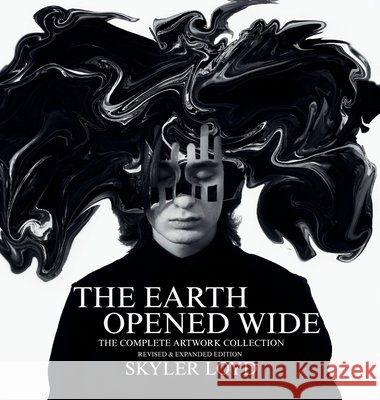 The Earth Opened Wide: The Complete Artwork Collection Revised and Expanded Edition Loyd, Skyler 9798240977190
