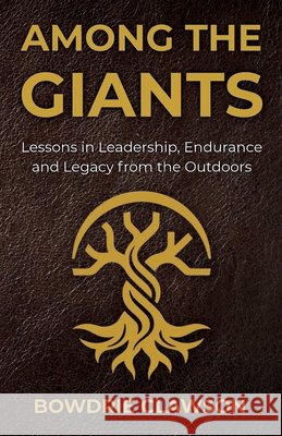 Among the Giants: Lessons in Leadership, Endurance and Legacy from the Outdoors Clawson, Bowdrie 9798240991448