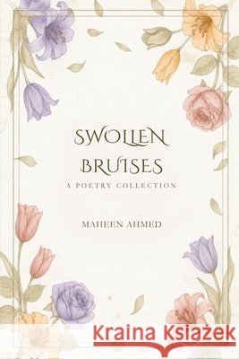 Swollen Bruises: A Poetry Collection Ahmed, Maheen 9798240991882