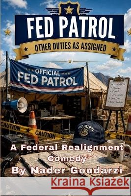 Fed Patrol: Other Duties as Assigned Goudarzi, Nader 9798240994005 Nader Goudarzi