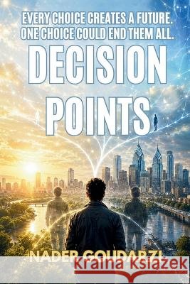 Decision Points Goudarzi, Nader 9798240994371