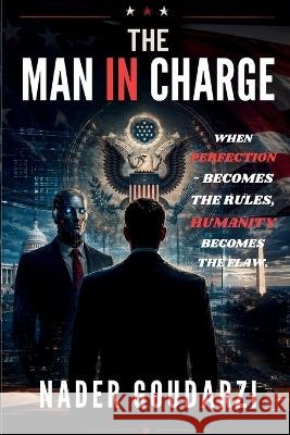 The Man In Charge Goudarzi, Nader 9798240994418 Nader Goudarzi