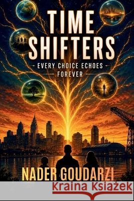 Time Shifters: Every Choice Echoes Forever Goudarzi, Nader 9798240994449