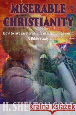 Miserable Christianity Cole, Shelton 9798240996337 Asb Publishing LLC