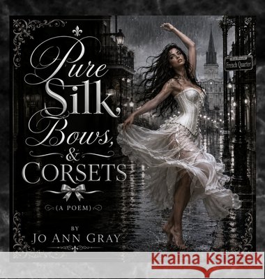 Pure Silk, Bows, & Corsets (A Poem) Gray, Jo Ann 9798240996955 Jo Ann Gray