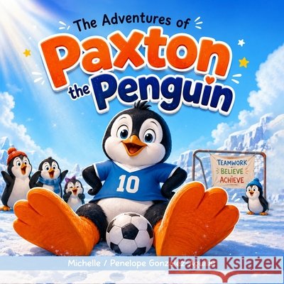 The Adventures of Paxton the Penguin Gonzalez-Aguilar, Michelle, Gonzalez-Aguilar, Penelope 9798240999543