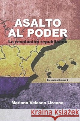 Asalto Al Poder: La revolución republicana Velasco Lizcano, Mariano Velasco 9798241091918