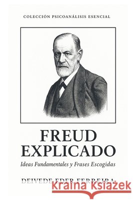 Freud Explicado: Ideas Fundamentales y Frases Escogidas Ferreira, Deivede 9798241144461 Independently Published