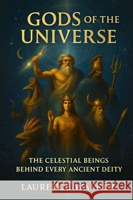 Gods of the Universe: The Celestial Beings Behind Every Ancient Deity Walker, Laurence 9798241147677