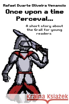 Once upon a time Perceval...: A short story about the Grail for young readers Venancio, Rafael Duarte Oliveira 9798241175304