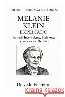 Melanie Klein explicado: fantasía inconsciente, posiciones y relaciones objetales Ferreira, Deivede 9798241201386 Independently Published