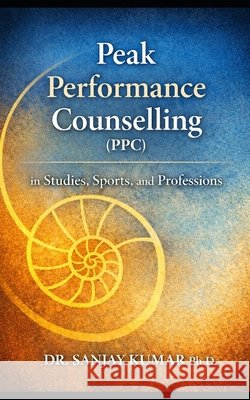 Peak Performance Counselling (PPC): (Studies, Sports and Professions) Kumar, Sanjay 9798241265524