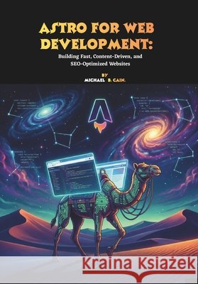 Astro for Web Development: Building Fast, Content-Driven, and SEO-Optimized Websites B. Cain, Michael 9798241324269 Independently Published