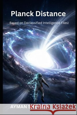 Planck Distance: The Ghost Frequency (Based on Declassified Intelligence Files) Hassan, Ayman Shehata 9798241382627
