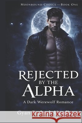 Rejected by the Alpha: A Dark Werewolf Romance Upadhyay, Gyan Prakash 9798241384812 Independently Published