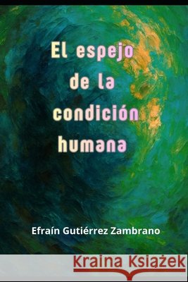 El espejo de la condición humana: Aforismos y frases Gutiérrez Zambrano, Efraín 9798241498496