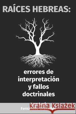 Raíces Hebreas: Errores de Interpretación y Fallos Doctrinales Fernández Granados, Juan José 9798241508072