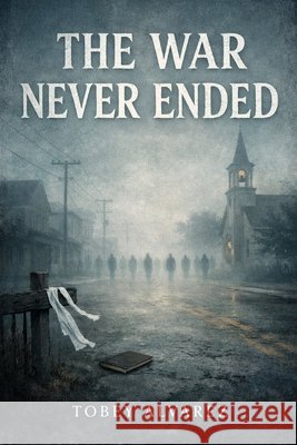 The War Never Ended Alvarez, Tobey 9798241577061 Independently Published