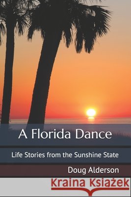 A Florida Dance: Life Stories from the Sunshine State Alderson, Doug 9798241585073 Independently Published
