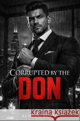 Corrupted by the Don: A Dark Mafia Thriller Romance Bento, Alisson 9798241703637