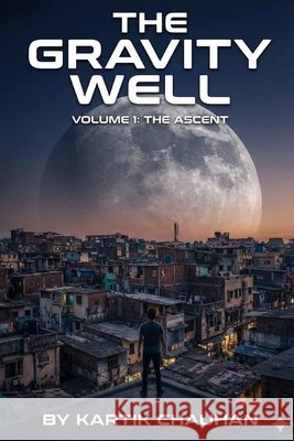 The Gravity Well: Volume 1 - The Ascent Chauhan, Kartik 9798241712776