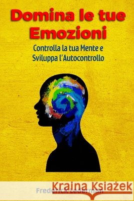 Domina le tue Emozioni: Controlla la tua Mente e Sviluppa l'Autocontrollo Lederman, Frederick 9798241714435 Independently Published