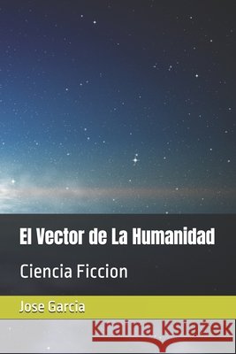 El Vector de La Humanidad: Ciencia Ficcion Garcia, Jose 9798241734037