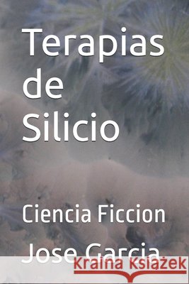 Terapias de Silicio: Ciencia Ficcion Garcia, Jose 9798241744869 Independently Published