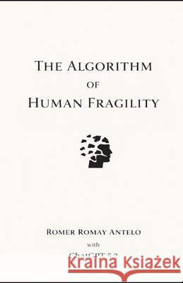 The Algorithm of Human Fragility Gpt 5. 2., Chat, Romay Antelo, Romer 9798241753458 Independently Published