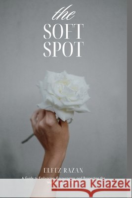 The Soft Spot: A Practical Guide to Male Allyship, Gender Equality, and Building a More Respectful World Razan, Elfez 9798241759740 Independently Published