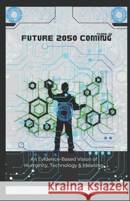Future 2050 Coming: An Evidence-Based Vision of Humanity, Technology & Meaning Sk, Tajirul 9798241761118 Independently Published