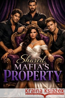 Shared Mafia's Property: A Reverse Harem Crime Romance Bento, Alisson 9798241842947