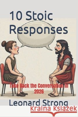 10 Stoic Responses: Take Back the Conversation in 2026 Strong, Leonard 9798241879950 Independently Published