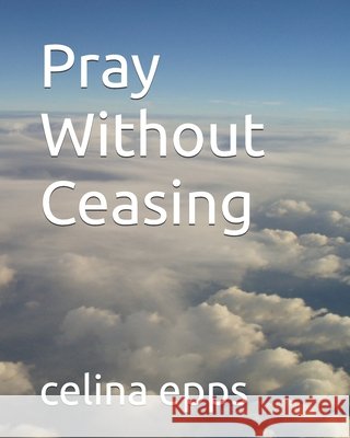 Pray Without Ceasing Epps, Celina 9798241891457