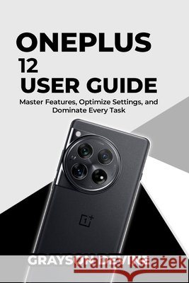 OnePlus 12 User Guide: Master Features, Optimize Settings, and Dominate Every Task Devine, Grayson 9798241929570 Independently Published