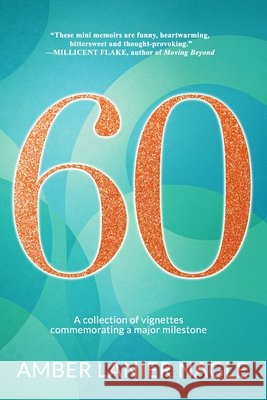 Sixty: A collection of vignettes commemorating a major milestone Nagle, Amber Lanier 9798241979278 Independently Published