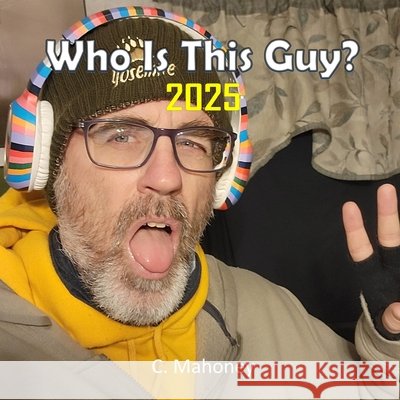 Who Is This Guy?: 2025 Mahoney, C. 9798242078598