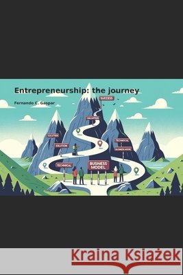 Entrepreneurship: the journey: Creating startups with all the tools available Gaspar, Fernando C. 9798242082335 Independently Published