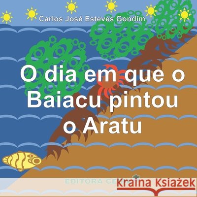 O dia em que o Baiacu pintou o Aratu Esteves Gondim, Carlos José 9798242108974