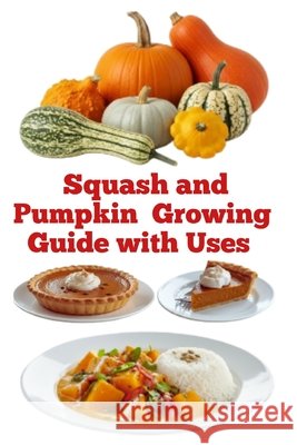 Squash and Pumpkin Growing Guide with Uses Khan, Zulfiqar 9798242116207 Independently Published