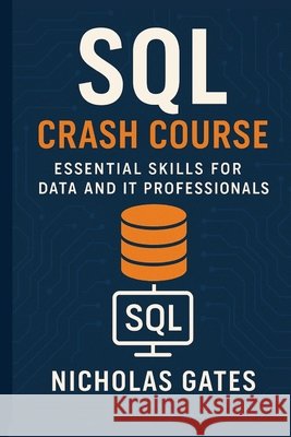 SQL Crash Course: Essential Skills for Data and IT Professionals Gates, Nicholas 9798242119260 Independently Published