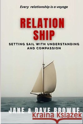 Relation Ship: Setting Sail with Understanding and Compassion Browne, Dave, Browne, Jane 9798242120167